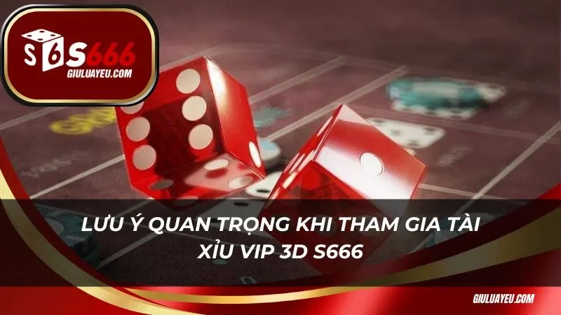 Lưu ý quan trọng khi tham gia tài xỉu vip 3D
