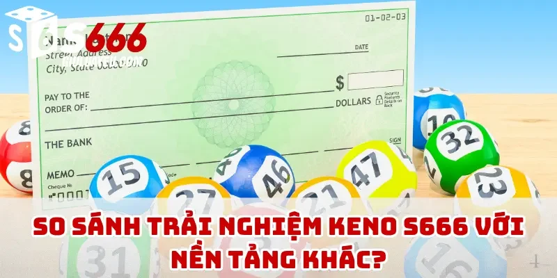 So sánh trải nghiệm keno S666 với nền tảng khác?